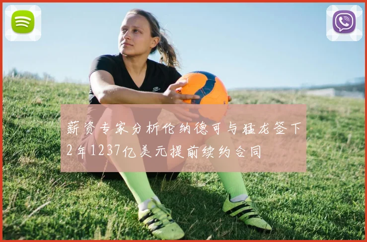 薪资专家分析伦纳德可与猛龙签下2年1237亿美元提前续约合同