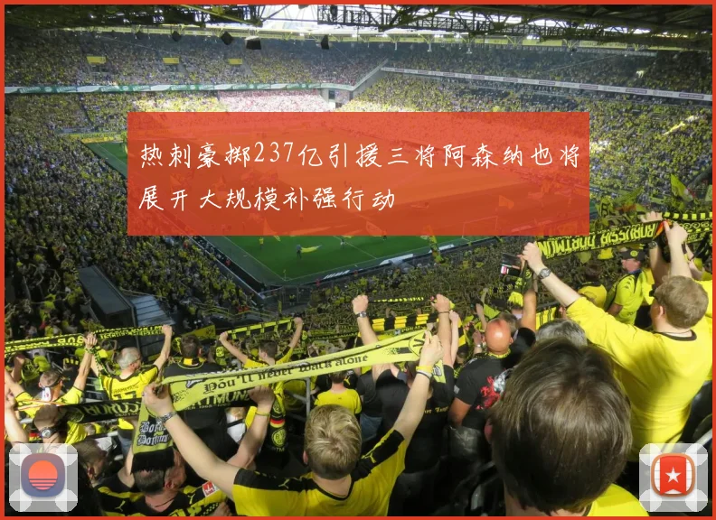 热刺豪掷237亿引援三将阿森纳也将展开大规模补强行动
